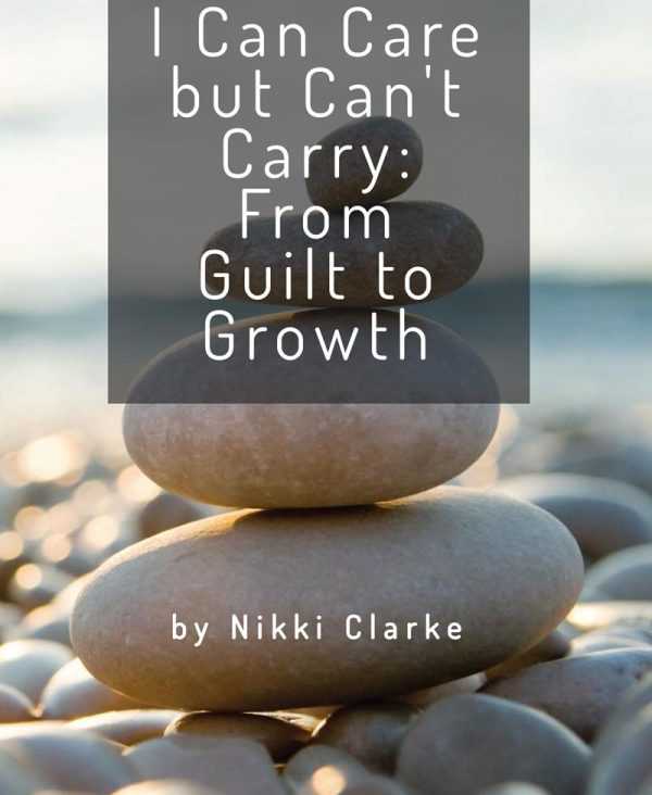 I Can Care but Can't Carry from Guilt to Growth