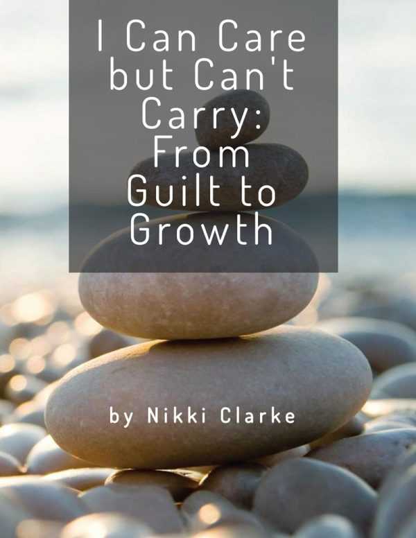 I Can Care but Can't Carry from Guilt to Growth